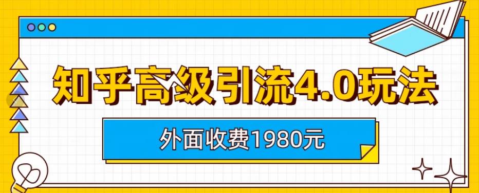 外面收费1980知乎高级引流4.0玩法，纯实操课程【揭秘】-6688资源库
