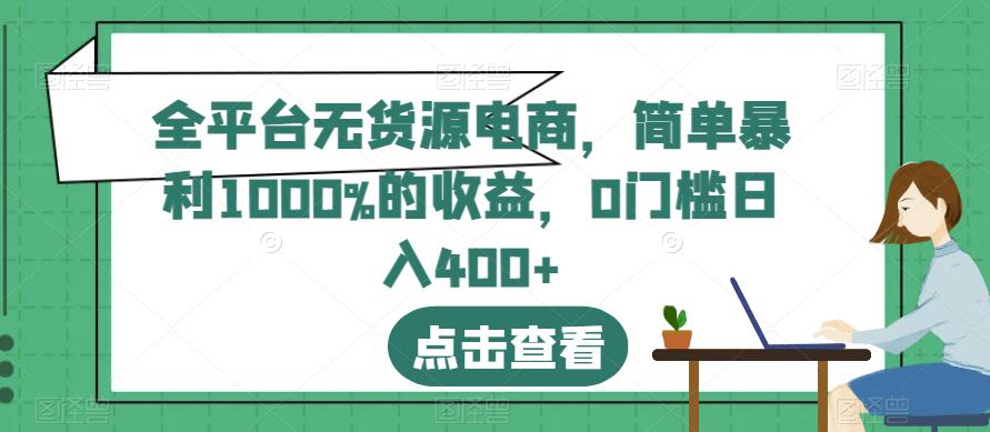 全平台无货源电商，简单暴利1000%的收益，0门槛日入400+【揭秘】-6688资源库