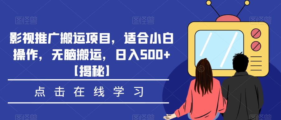 影视推广搬运项目，适合小白操作，无脑搬运，日入500+【揭秘】-6688资源库