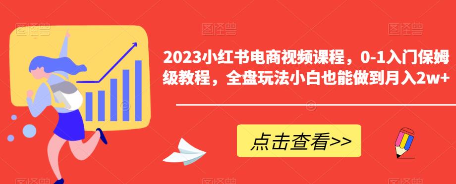2023小红书电商视频课程，0-1入门保姆级教程，全盘玩法小白也能做到月入2w+-6688资源库