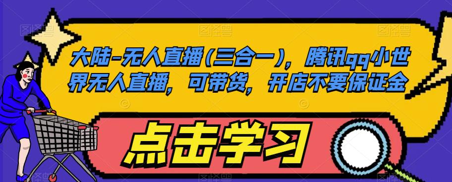 大陆-无人直播(三合一)，腾讯qq小世界无人直播，可带货，开店不要保证金-6688资源库