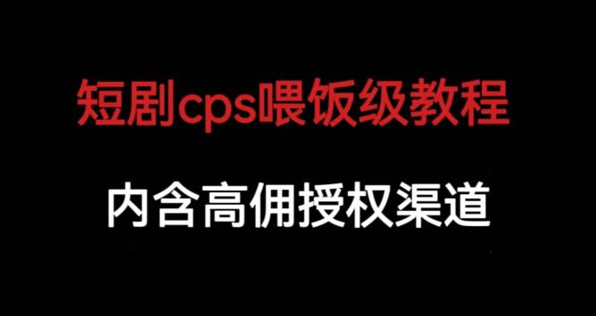 短剧cps喂饭级教学，内涵高佣授权渠道-6688资源库