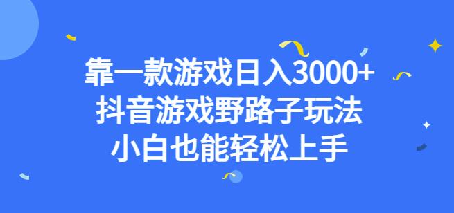 靠一款游戏日入3000+，抖音游戏野路子玩法，小白也能轻松上手【揭秘】-6688资源库