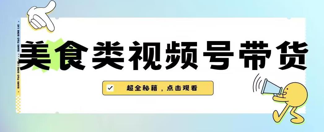 2023年视频号最新玩法，美食类视频号带货【内含去重方法】-6688资源库