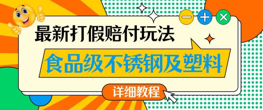 最新食品级不锈钢及塑料打假赔付玩法，一单利润500【详细玩法教程】【仅揭秘】-6688资源库