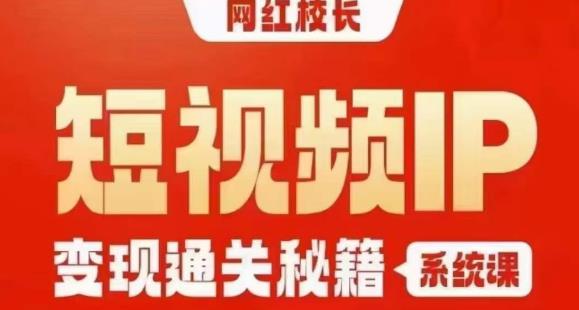 网红校长短视频IP变现通关秘籍｜系统课，产品篇，短视频篇，商业篇，私域篇，直播篇-6688资源库