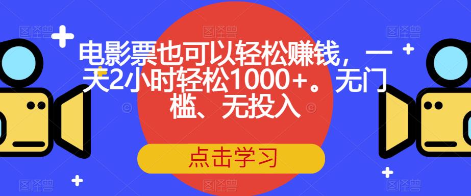 电影票也可以轻松赚钱,一天2小时轻松1000+。无门槛、无投入【揭秘】-6688资源库