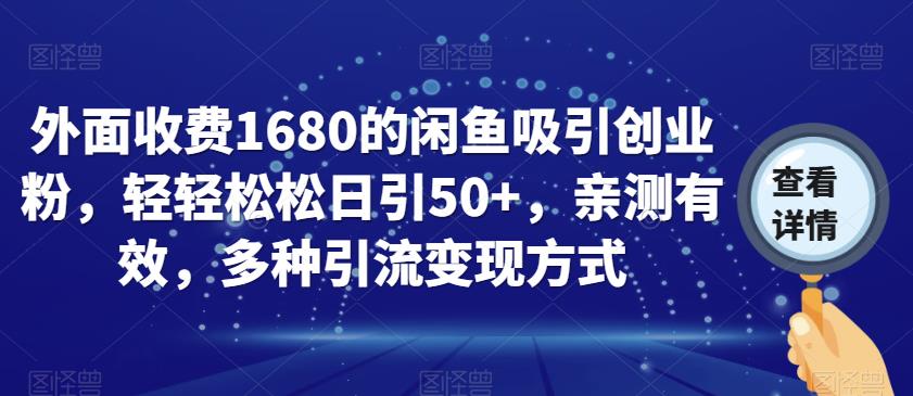 外面收费1680的闲鱼吸引创业粉，轻轻松松日引50+，亲测有效，多种引流变现方式【揭秘】-6688资源库