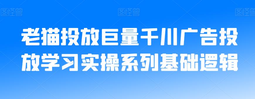 老猫投放巨量千川广告投放学习实操系列基础逻辑-6688资源库