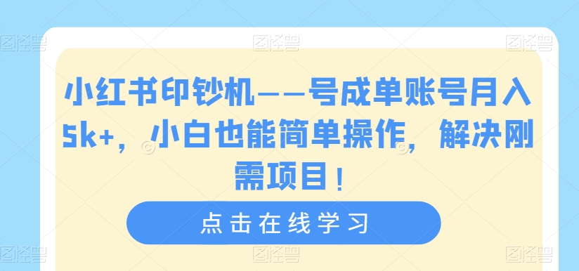 小红书印钞机——号成单账号月入5k+，小白也能简单操作，解决刚需项目【揭秘】-6688资源库