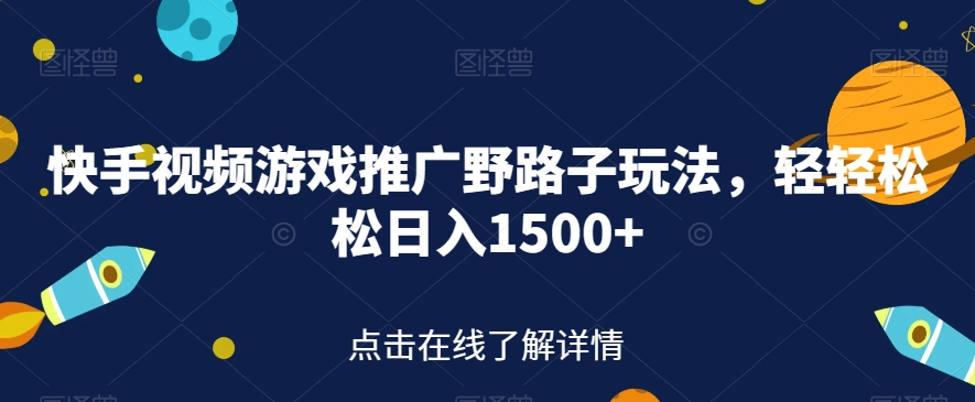 快手视频游戏推广野路子玩法，轻轻松松日入1500+【揭秘】-6688资源库
