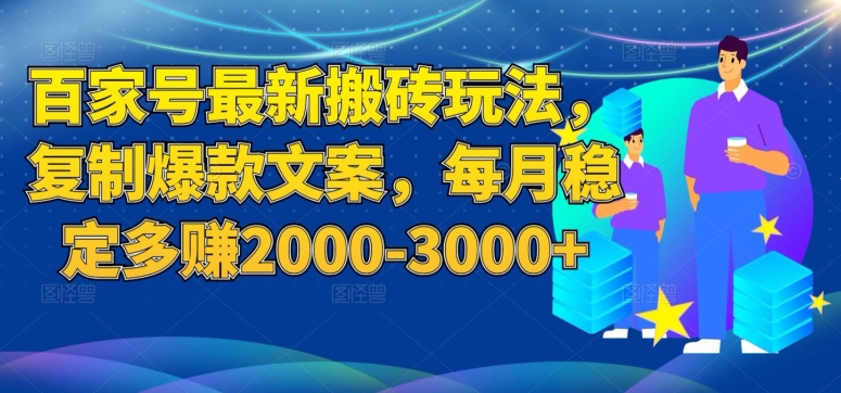 百家号最新搬砖玩法，复制爆款文案，每月稳定多赚2000-3000+【揭秘】-6688资源库
