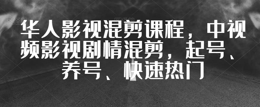 华人影视混剪课程，中视频影视剧情混剪，起号、养号、快速热门-6688资源库