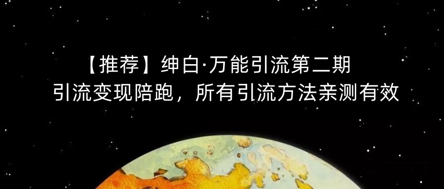 【推荐】绅白·万能引流第二期，引流变现陪跑，所有引流方法亲测有效-6688资源库