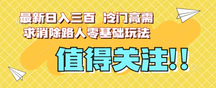 最新日入三百，冷门高需求消除路人零基础玩法【揭秘】-6688资源库
