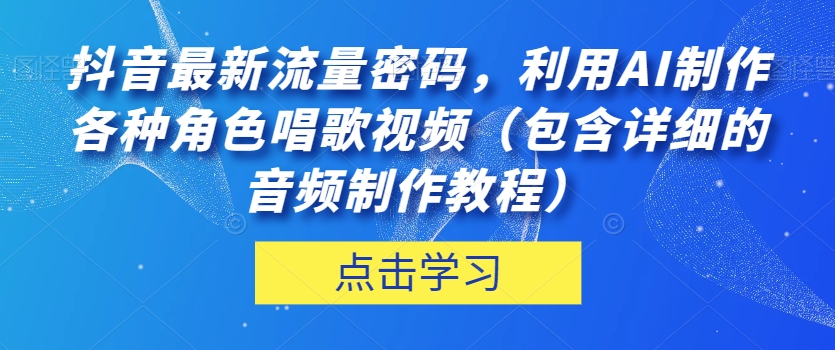 抖音最新流量密码,利用AI制作各种角色唱歌视频(包含详细的音频制作教程)【揭秘】-6688资源库