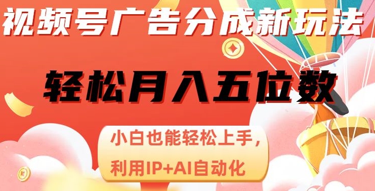 视频号广告分成新玩法，小白也能轻松上手，利用IP+AI自动化，轻松月入五位数【揭秘】-6688资源库