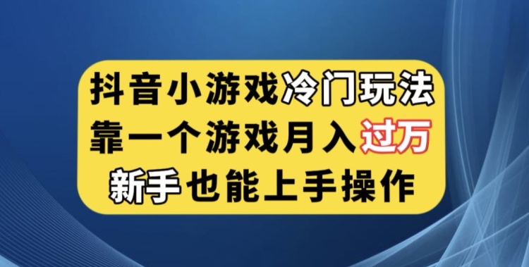 抖音小游戏冷门玩法，靠一个游戏月入过万，新手也能轻松上手【揭秘】-6688资源库