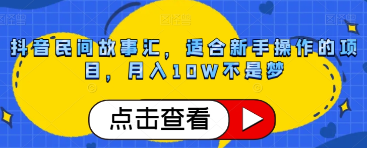 抖音民间故事汇，适合新手操作的项目，月入10W不是梦【揭秘】-6688资源库