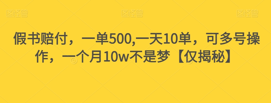 假书赔付，一单500,一天10单，可多号操作，一个月10w不是梦【仅揭秘】-6688资源库