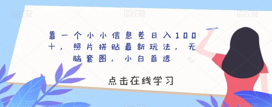 靠一个小小信息差日入100＋，照片拼贴最新玩法，无脑套图，小白首选【揭秘】-6688资源库