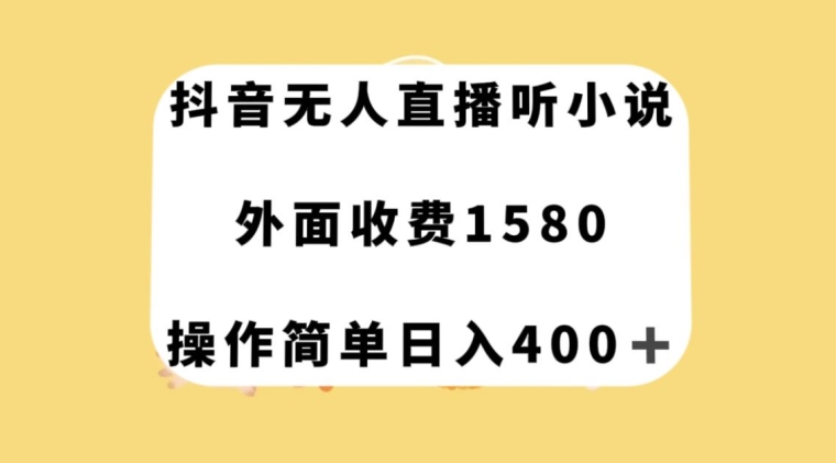 抖音无人直播听小说，外面收费1580，操作简单日入400+【揭秘】-6688资源库