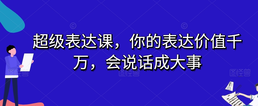 超级表达课，你的表达价值千万，会说话成大事-6688资源库