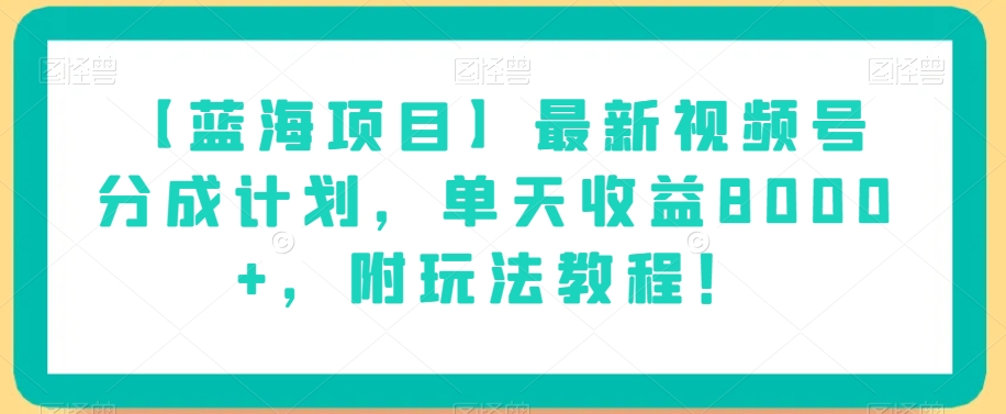 【蓝海项目】最新视频号分成计划，单天收益8000+，附玩法教程！-6688资源库