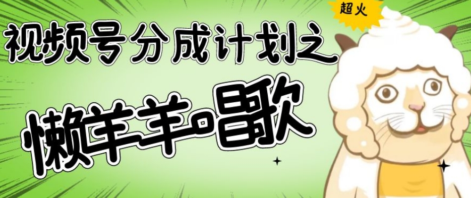 视频号分成计划之懒羊羊唱歌，羊村的羊唱歌号爆火，操作简单，收益轻松破千【揭秘】-6688资源库