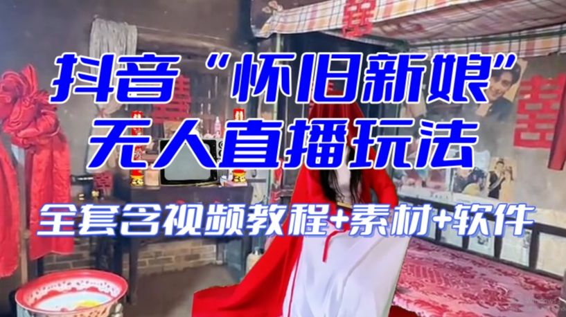 抖音最新最火【怀旧新娘】无人直播整蛊互动玩法（含全套开播教程+软件+视频素材+音效）-6688资源库