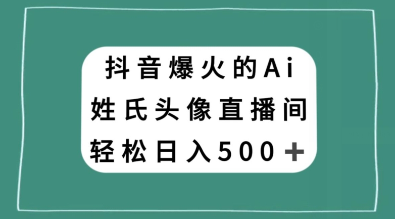 抖音爆火的AI姓氏头像直播，轻松日入500＋-6688资源库
