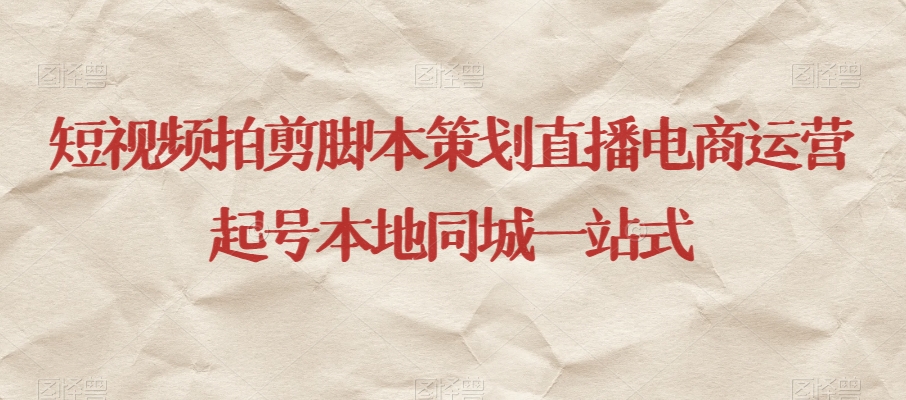 短视频拍剪脚本策划直播电商运营起号本地同城一站式-6688资源库