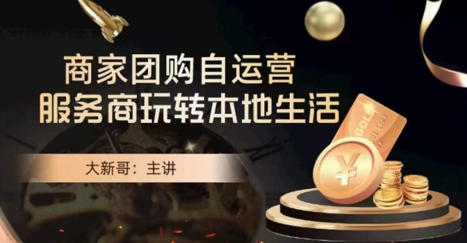 大新哥·商家团购自运营-玩转本地生活-6688资源库