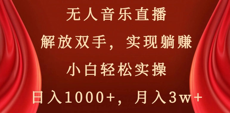 无人音乐直播，解放双手，实现躺赚，小白轻松实操，日入1000+，月入3w+【揭秘】-6688资源库