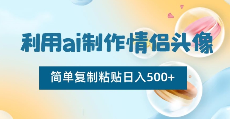 利用ai制作情侣头像，简单复制粘贴日入500+【揭秘】-6688资源库