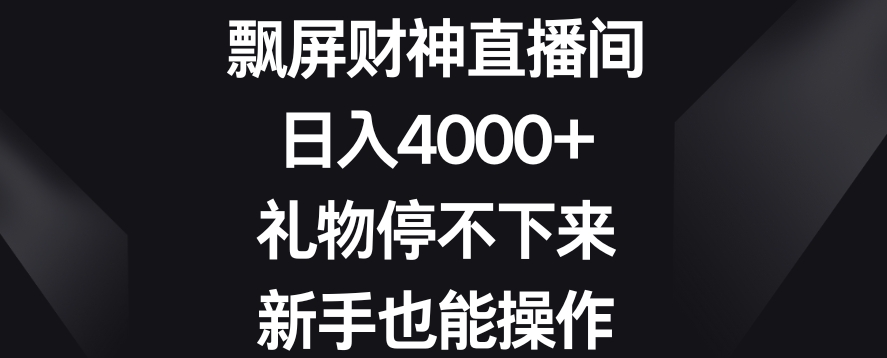飘屏财神直播间，日入4000+，礼物停不下来，新手也能操作【揭秘】-6688资源库