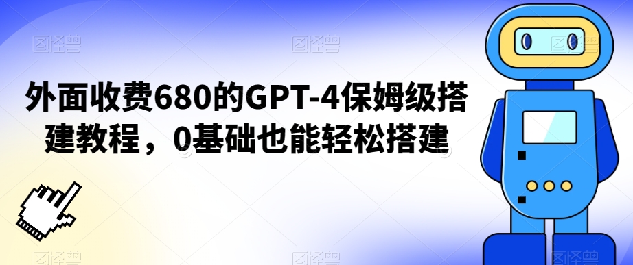 外面收费680的GPT-4保姆级搭建教程，0基础也能轻松搭建【揭秘】-6688资源库