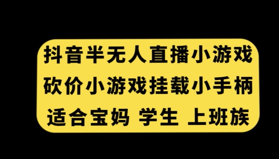抖音半无人直播砍价小游戏，挂载游戏小手柄，适合宝妈学生上班族【揭秘】-6688资源库