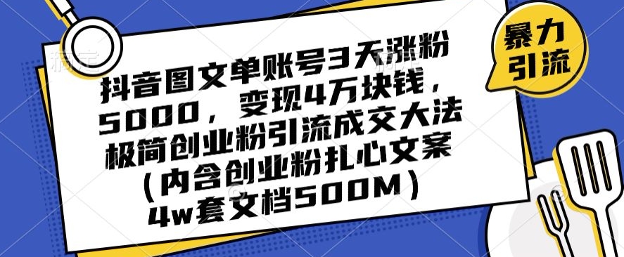 抖音图文单账号3天涨粉5000，变现4万块钱，极简创业粉引流成交大法-6688资源库
