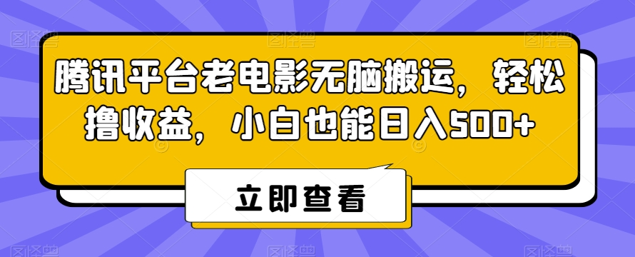 腾讯平台老电影无脑搬运，轻松撸收益，小白也能日入500+【揭秘】-6688资源库