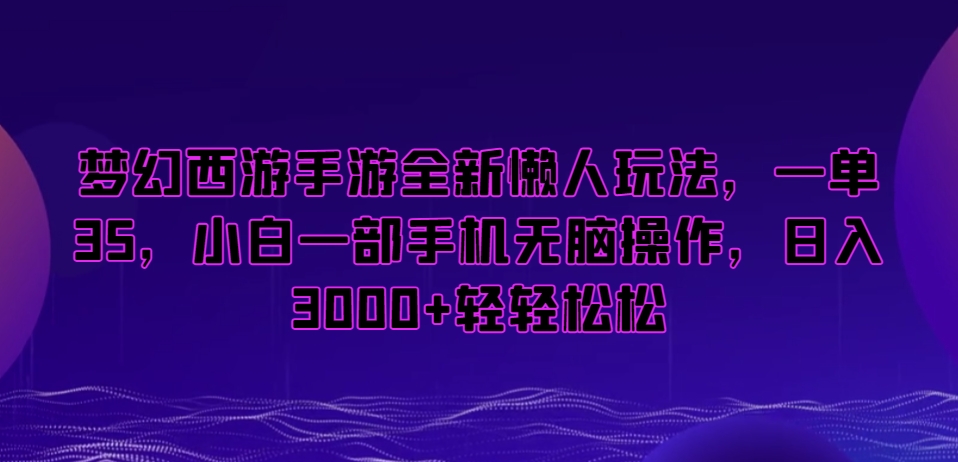 梦幻西游手游全新懒人玩法,一单35,小白一部手机无脑操作,日入3000+轻轻松松【揭秘】-6688资源库