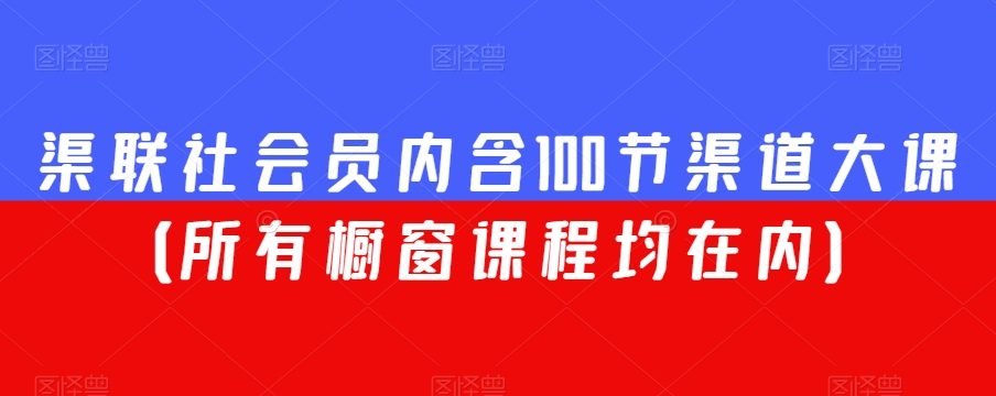 渠联社会员内含100节渠道大课（所有橱窗课程均在内）-6688资源库