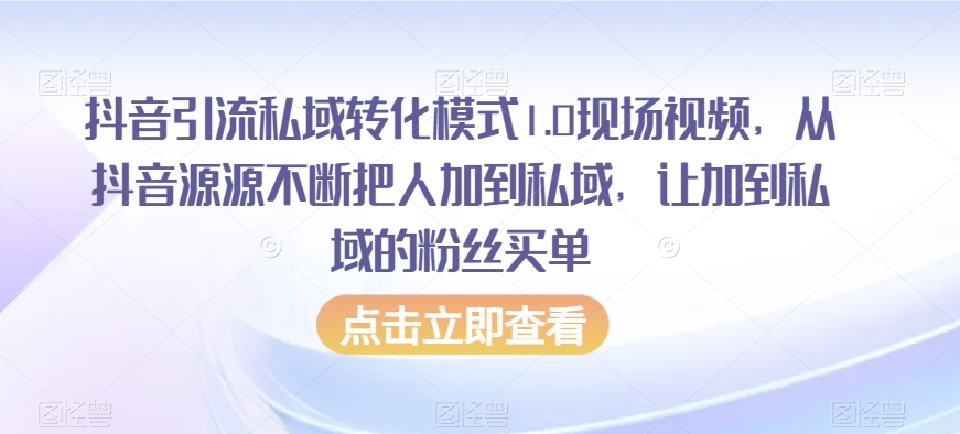 抖音引流私域转化模式1.0现场视频,从抖音源源不断把人加到私域,让加到私域的粉丝买单-6688资源库