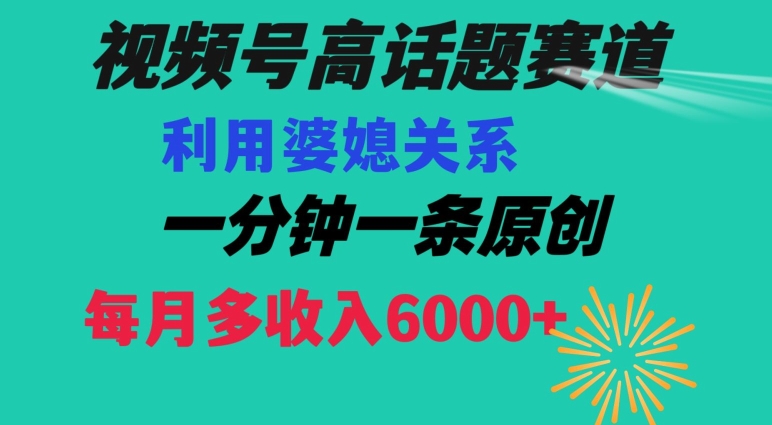 视频号流量赛道{婆媳关系}玩法话题高播放恐怖一分钟一条每月额外收入6000+【揭秘】-6688资源库