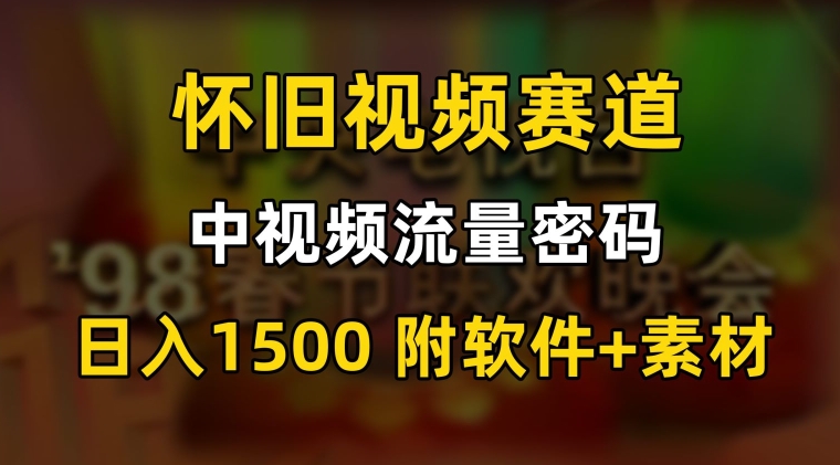 中视频流量密码,怀旧视频赛道,日1500,保姆式教学【揭秘】-6688资源库