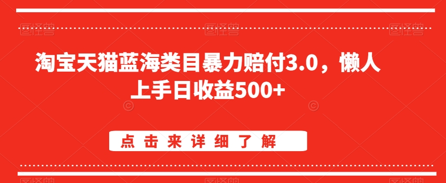 淘宝天猫蓝海类目暴力赔付3.0，懒人上手日收益500+【仅揭秘】-6688资源库