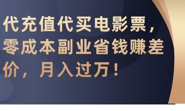 代充值代买电影票，零成本副业省钱赚差价，月入过万【揭秘】-6688资源库