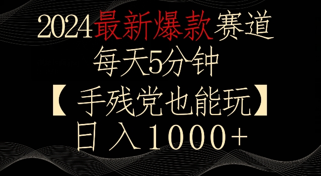 2024最新爆款赛道，每天5分钟，手残党也能玩，轻松日入1000+【揭秘】-6688资源库