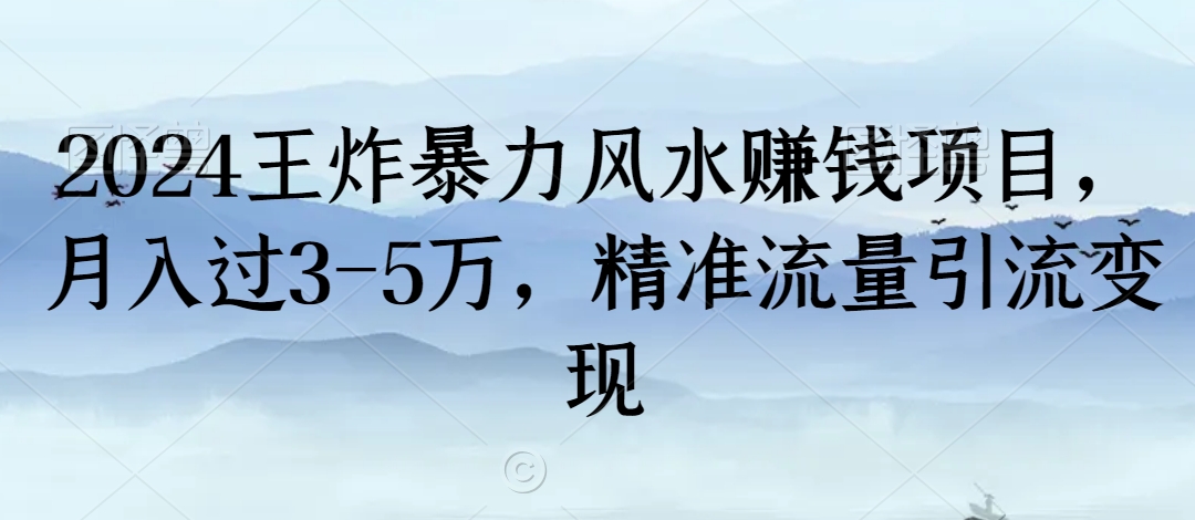 2024王炸暴力风水赚钱项目，月入过3-5万，精准流量引流变现【揭秘】-6688资源库
