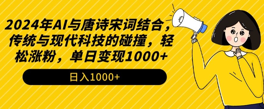 2024年AI与唐诗宋词结合，传统与现代科技的碰撞，轻松涨粉，单日变现1000+【揭秘】-6688资源库